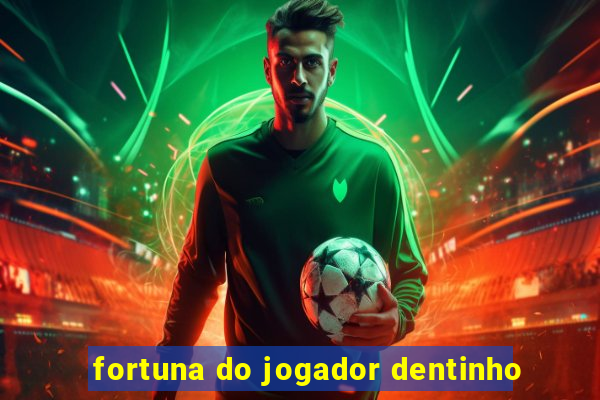 fortuna do jogador dentinho